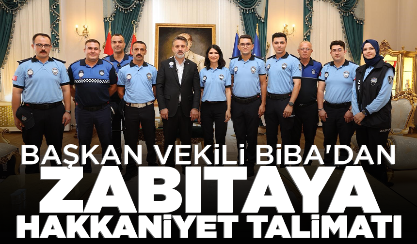 Başkan Vekili Biba'dan zabıtaya hakkaniyet talimatı