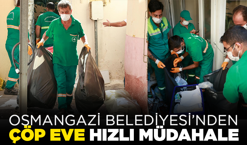 Osmangazi Belediyesi’nden çöp eve hızlı müdahale