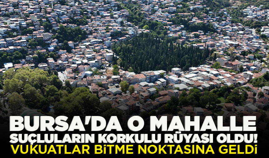 Bursa'da o mahalle suçluların korkulu rüyası oldu!