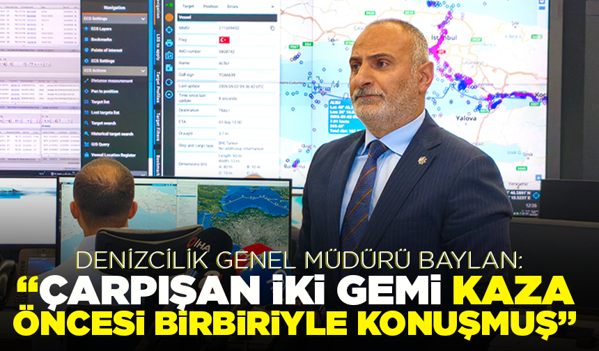 Denizcilik Genel Müdürü Baylan: "Çarpışan iki gemi kaza öncesi birbiriyle konuşmuş"