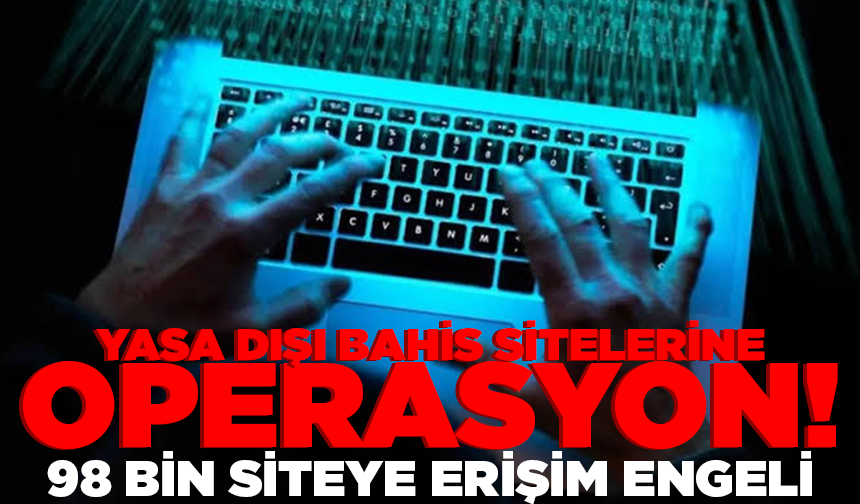 Yasa dışı bahis sitelerine operasyon: 98 bin siteye erişim engeli