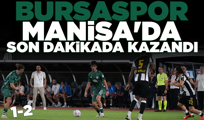 Bursaspor Manisa'da son dakikada kazandı