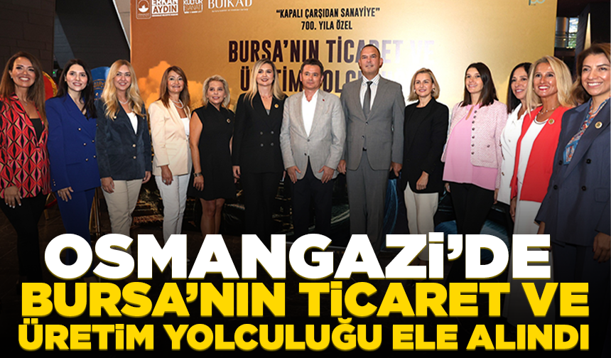 Osmangazi’de Bursa’nın ticaret ve üretim yolculuğu ele alındı