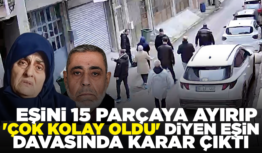 Eşini 15 parçaya ayırıp 'Çok kolay oldu' diyen eşin davasında karar çıktı
