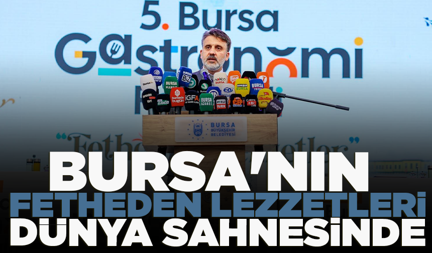 Bursa Gastronomi Festivali ‘Fetheden Lezzetler’ temasıyla başladı