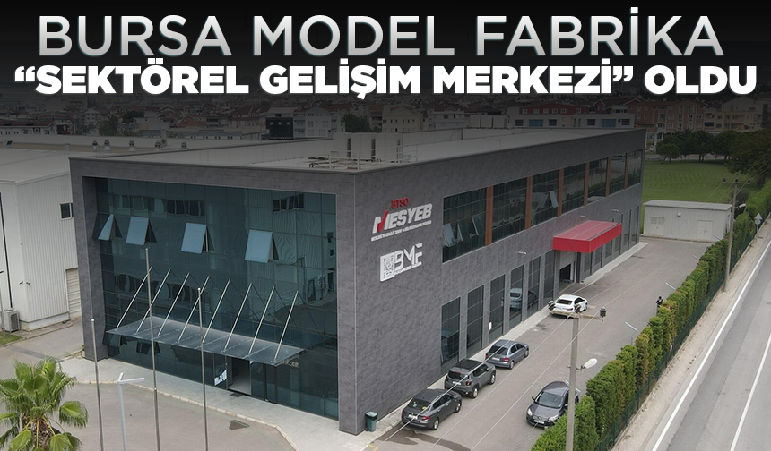 Bursa Model Fabrika “Sektörel Gelişim Merkezi” oldu