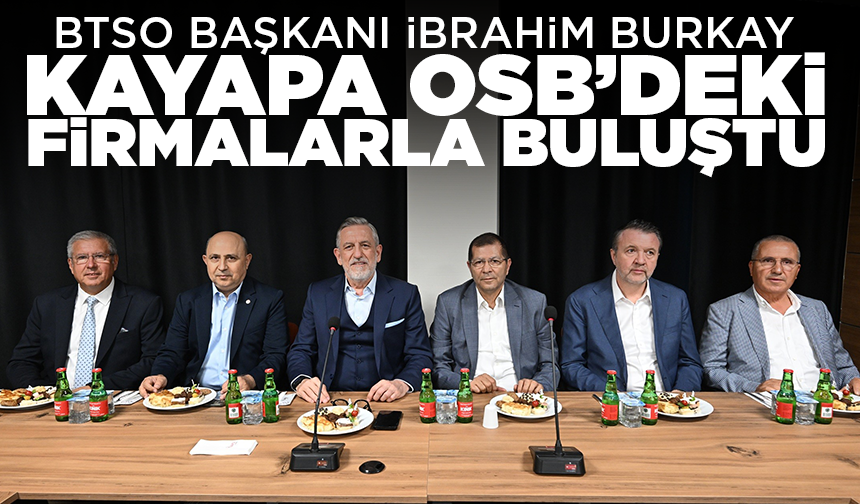 BTSO Başkanı İbrahim Burkay Kayapa OSB’deki firmalarla buluştu