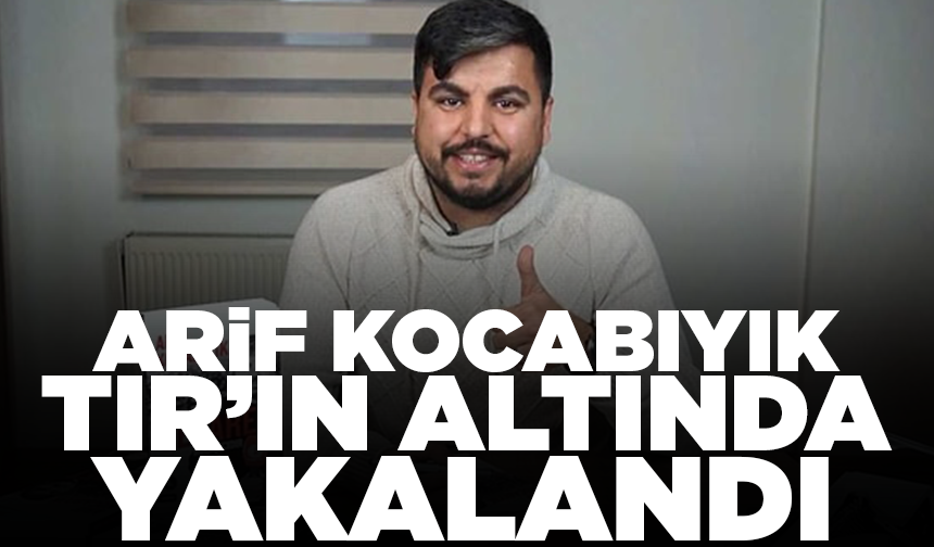 YouTuber Arif Kocabıyık yurt dışına çıkmaya çalışırken TIR dorsesinin altında yakalandı