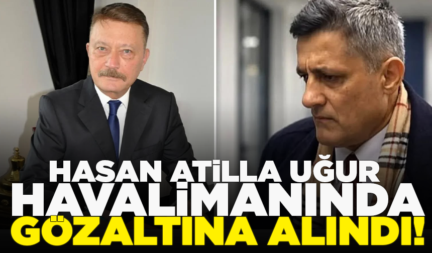 Kaşif Kozinoğlu soruşturmasında gözaltı kararı verilen Hasan Atilla Uğur havalimanında gözaltına alındı