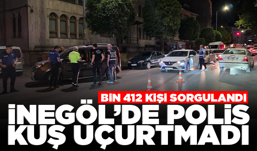 İnegöl'de polis kuş uçurtmadı, bin 412 kişi sorgulandı