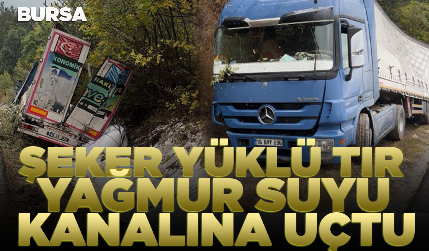 İnegöl'de şeker yüklü TIR yağmur suyu kanalına uçtu