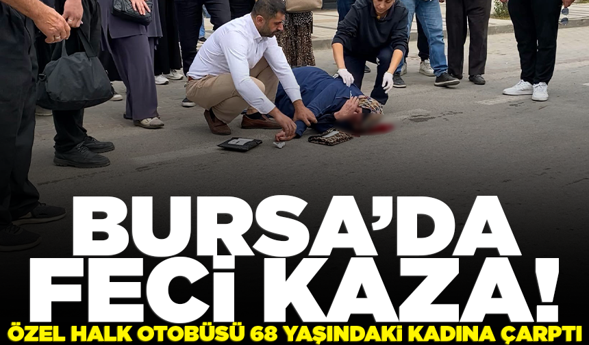 Bursa’da özel halk otobüsü yayaya çarptı! 68 yaşındaki kadın ağır yaralandı