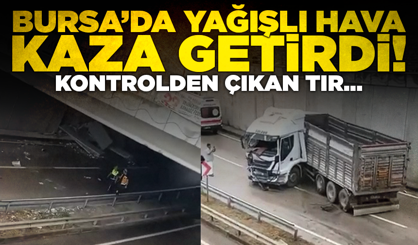 Bursa'da yağışlı hava kaza getirdi: Kontrolden çıkan TIR makasladı!