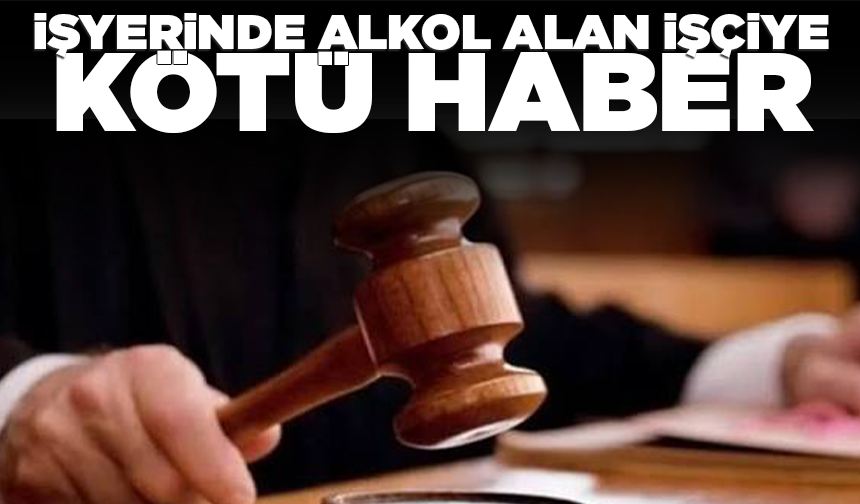 İşyerinde alkol alan işçiye kötü haber