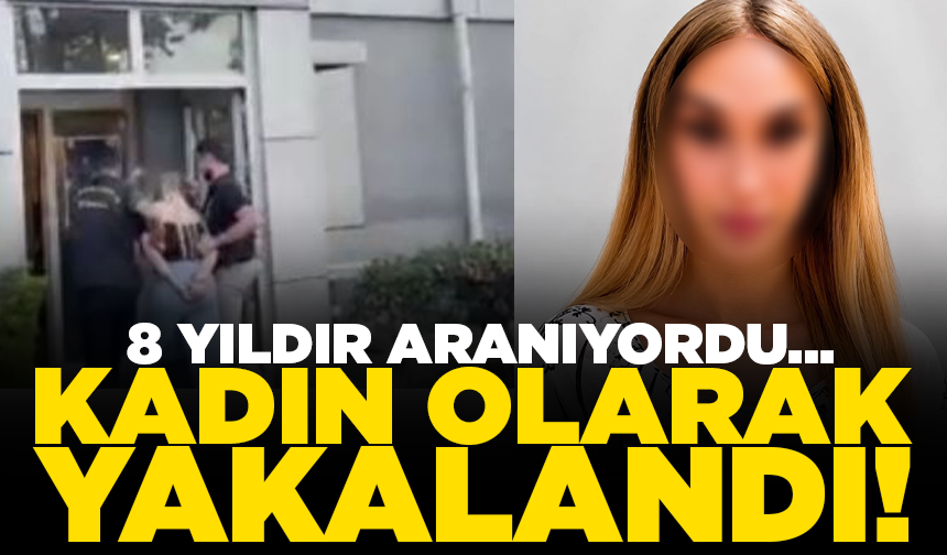 8 yıldır aranan firari hükümlü kadın kılığında yakalandı