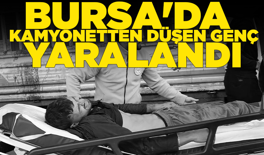 Bursa'da kamyonetten düşen genç yaralandı