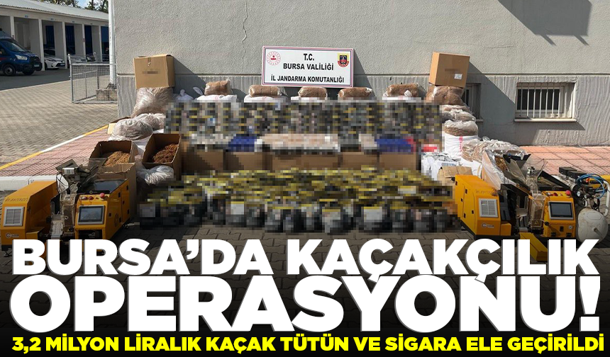 Bursa’da kaçakçılık operasyonu: 3,2 milyon liralık kaçak tütün ve sigara ele geçirildi