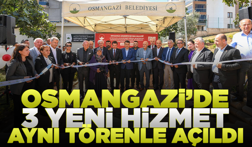 Osmangazi’de 3 yeni hizmet aynı törenle açıldı