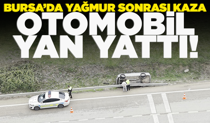 Bursa'da kontrolden çıkan otomobil yoldan çıkarak yan yattı
