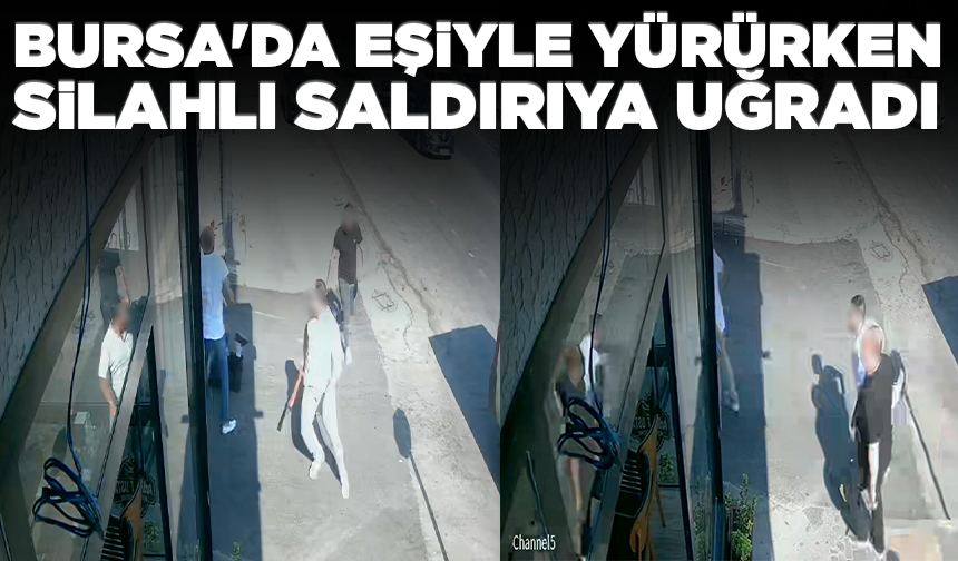 Bursa'da eşiyle yürürken silahlı saldırıya uğradı