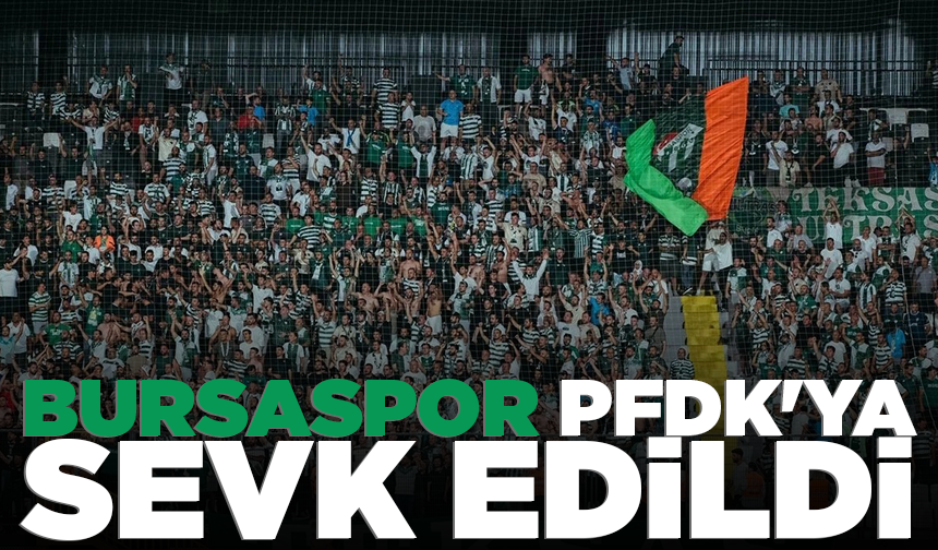 Bursaspor PFDK'ya sevk edildi