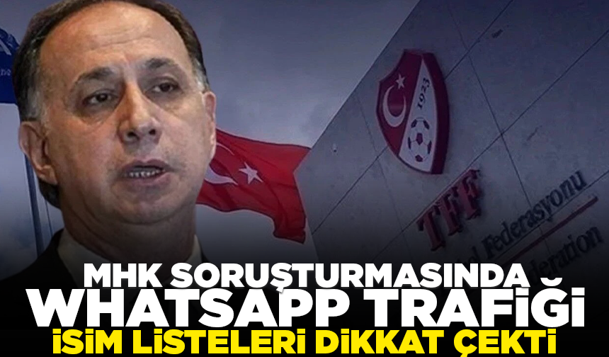 MHK soruşturmasında WhatsApp trafiği: İsim listeleri dikkat çekti