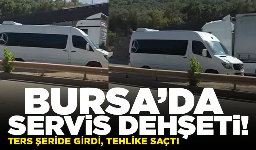 Bursa'da ters şeride giren servis minibüsü tehlike saçtı