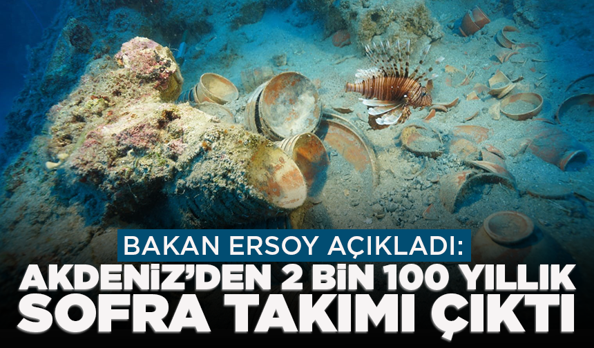 Bakan Ersoy açıkladı: Akdeniz’den 2 bin 100 yıllık sofra takımı çıktı