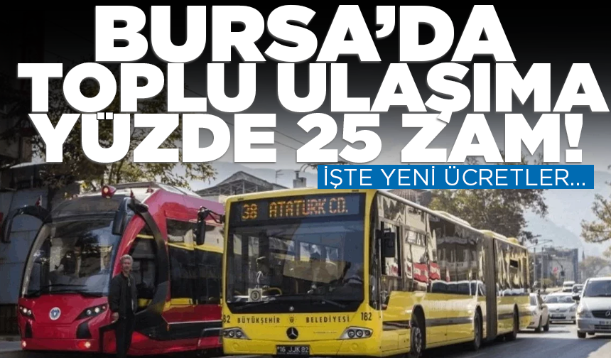 Bursa’da toplu ulaşıma yüzde 25 zam! İşte yeni ücretler...