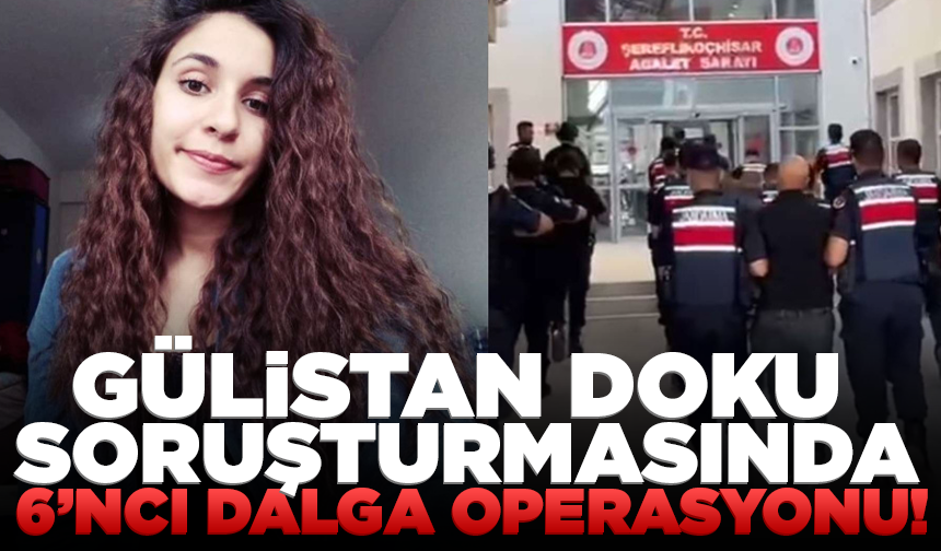 Gülistan Doku soruşturmasında 6’ncı dalga operasyon başlatıldı