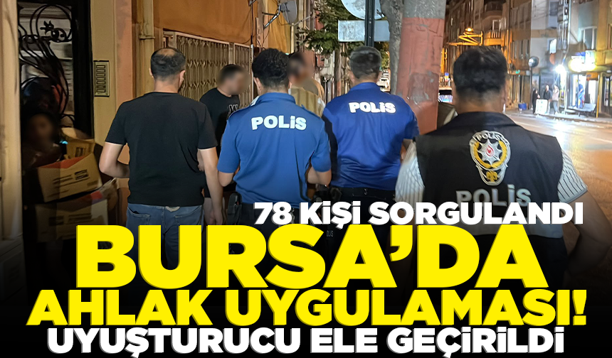 Bursa’da ahlak uygulaması! 78 kişi sorgulandı, uyuşturucu ele geçirildi