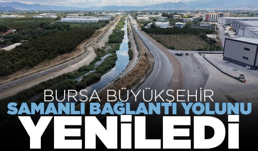 Bursa Büyükşehir Samanlı Bağlantı yolunu yeniledi
