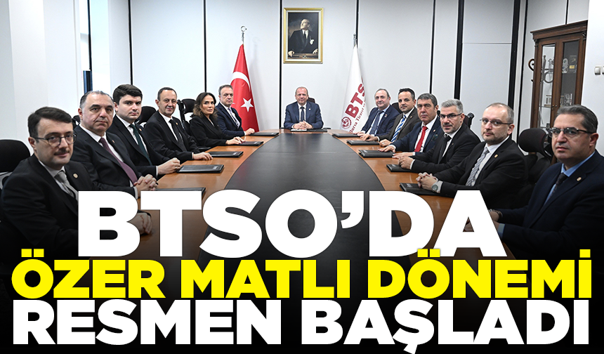 BTSO’da Özer Matlı dönemi resmen başladı