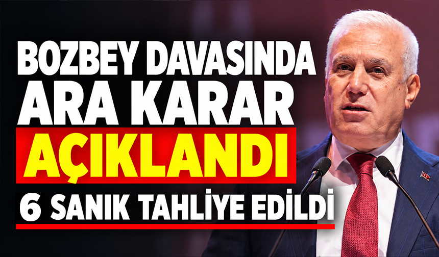 Bozbey’in tutukluluğuna devam kararı! 6 sanık tahliye edildi