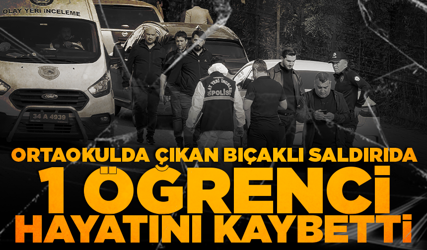 Ortaokulda çıkan bıçaklı saldırıda bir öğrenci hayatını kaybetti