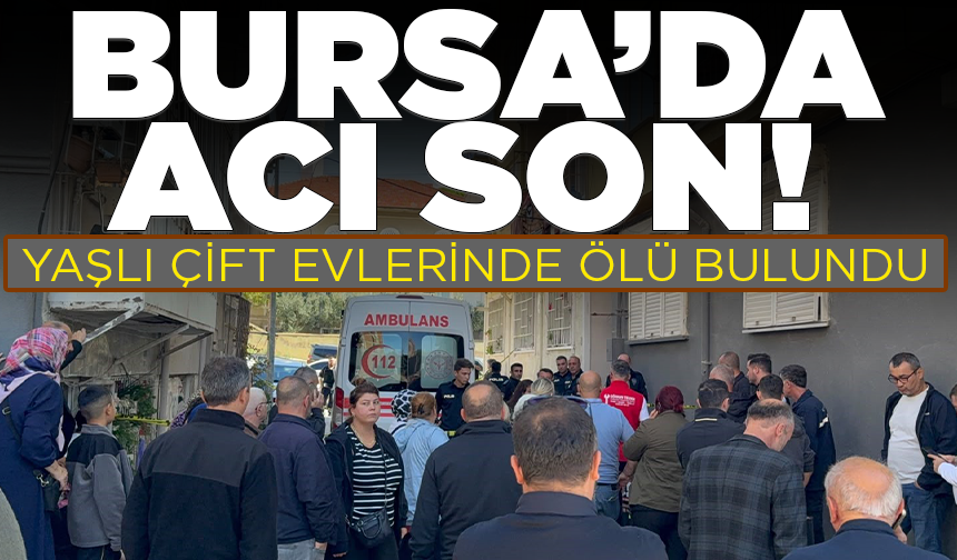Bursa'da yaşlı çift evlerinde ölü bulundu
