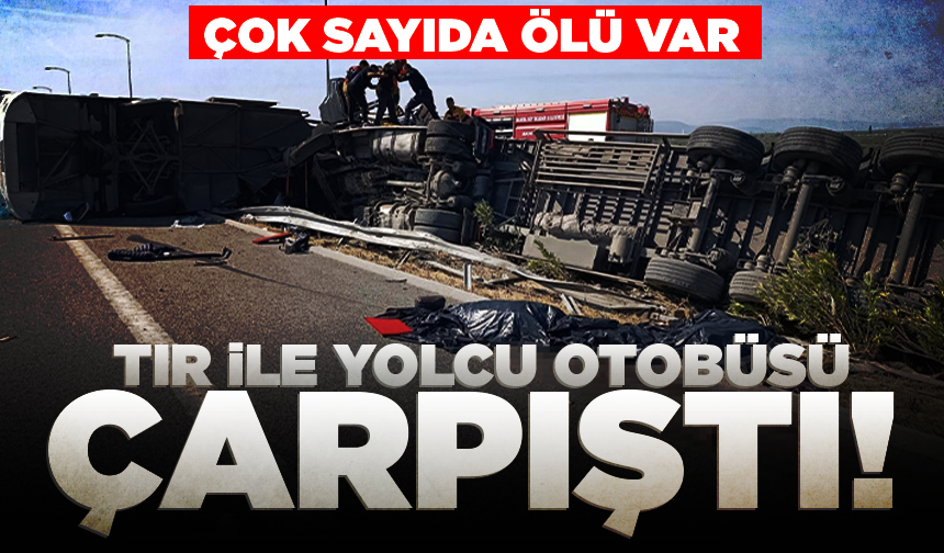 TIR ile yolcu otobüsü çarpıştı! Çok sayıda ölü ve yaralı var