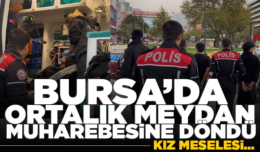 Bursa'da kız meselesi yüzünden ortalık meydan muharebesine döndü