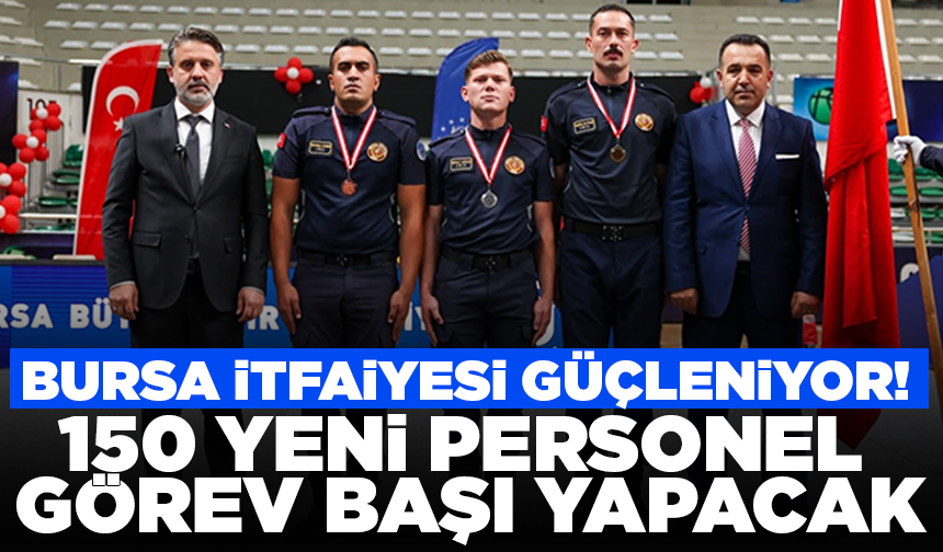 Bursa itfaiyesi güçleniyor! 150 yeni personel görev başı yapacak