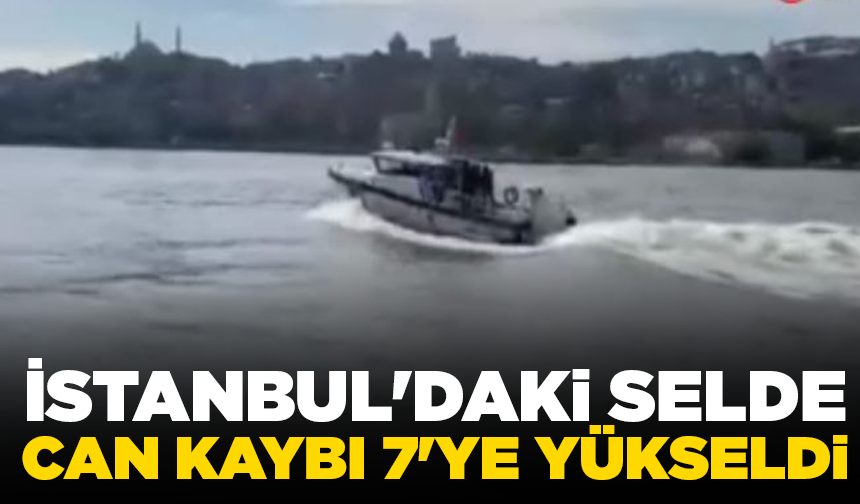 İstanbul'da sel felaketinin ardından can kaybı 7'ye yükseldi