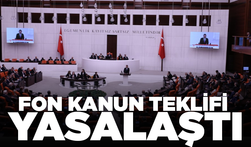 Fon Kanun Teklifi, TBMM Genel Kurulu’nda kabul edildi
