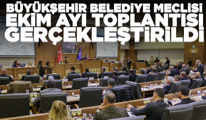 Büyükşehir Belediye Meclisi Ekim ayı toplantısı gerçekleştirildi