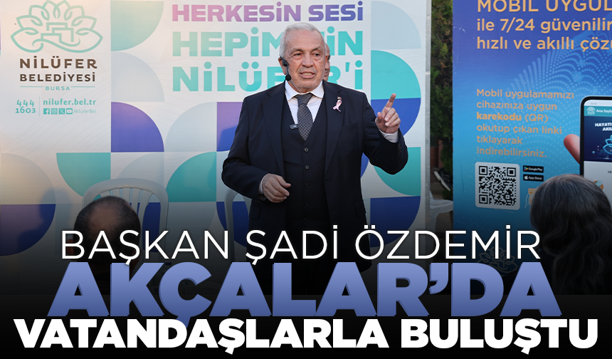 Başkan Şadi Özdemir Akçalar’da vatandaşlarla buluştu