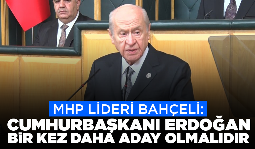 MHP lideri Bahçeli: Cumhurbaşkanı Erdoğan bir kez daha aday olmalıdır