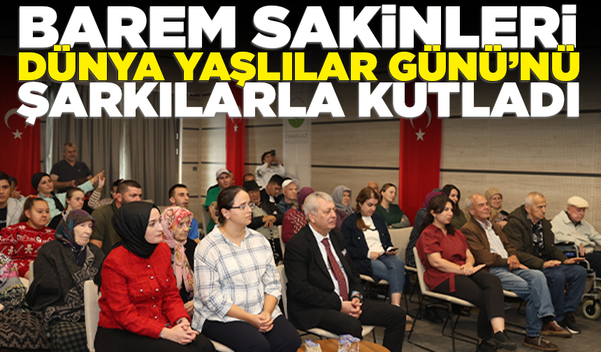 BAREM sakinleri Dünya Yaşlılar Günü’nü şarkılarla kutladı