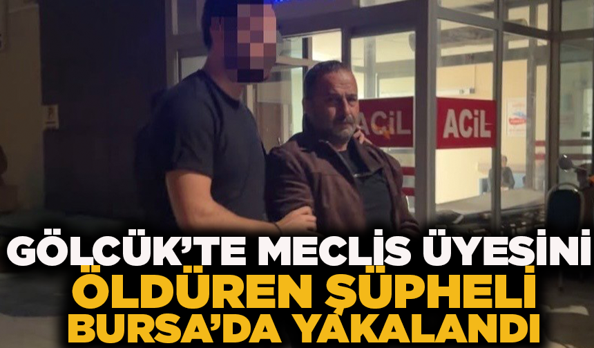 Kocaeli’de meclis üyesini öldüren zanlı Bursa’da yakalandı