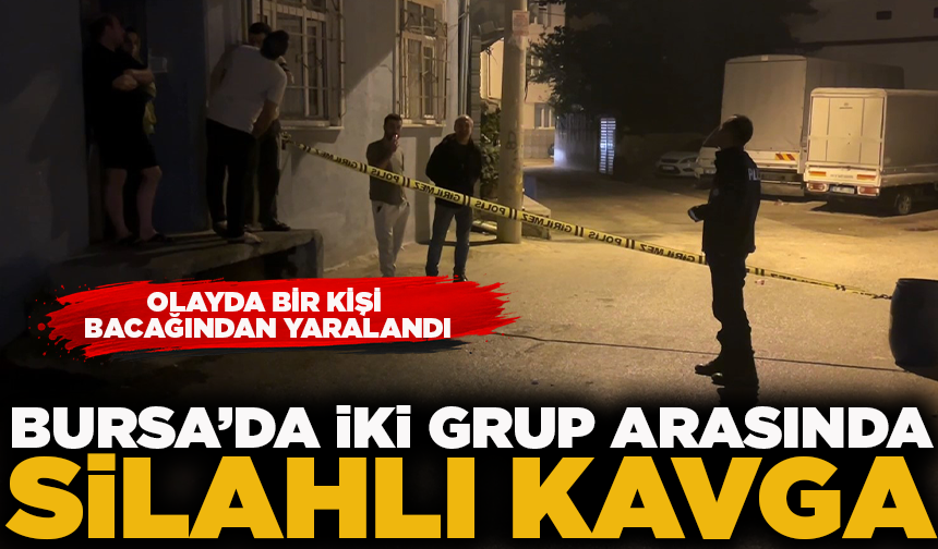 Bursa'da iki grup arasında silahlı kavga: 1 yaralı