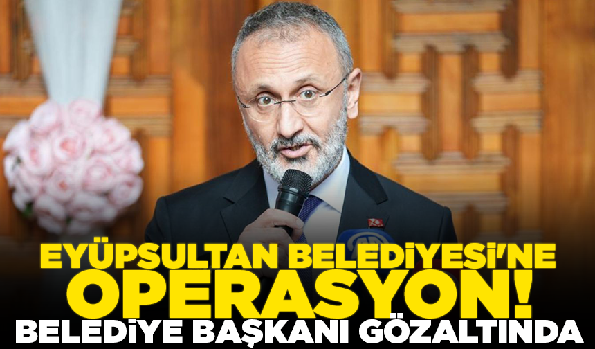 Eyüpsultan Belediyesi'ne yolsuzluk soruşturması: Belediye Başkanı Mithat Bülent Özmen gözaltına alındı