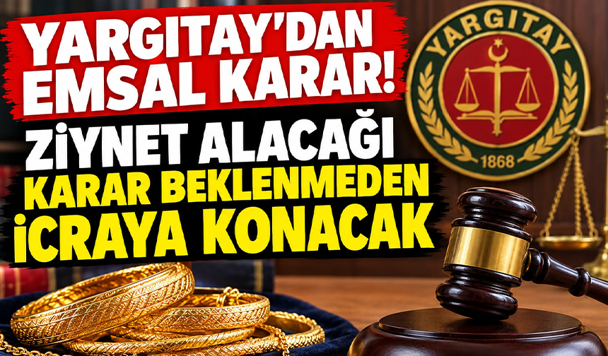 Yargıtay'dan emsal karar; ziynet alacağı karar beklenmeden icraya konacak