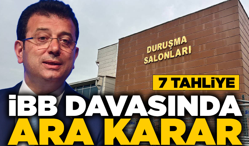 İBB davasında ara karar: 7 tutuklu sanık tahliye edildi